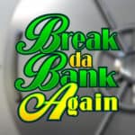 Break da Bank Again